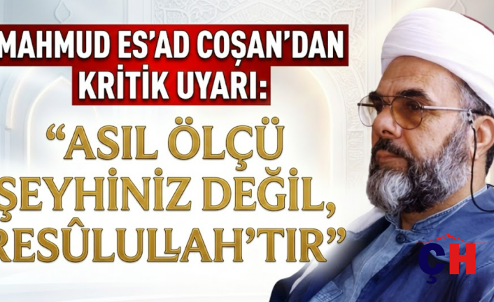Mahmud Es'ad Coşan'dan Kritik Uyarı: "Asıl Ölçü Şeyhiniz Değil, Resûlullah'tır"